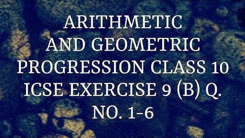 ARITHMETIC AND GEOMETRIC PROGRESSION CLASS 10  ICSE MATHS EXERCISE 9 B Q. NO. 1-6