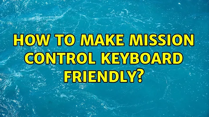 How to make Mission Control keyboard friendly? (4 Solutions!!)