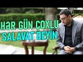 Hər gün çoxlu salavat deyin - Hacı Şahin - Salavat göndərməyin sonsuz fəzilətləri