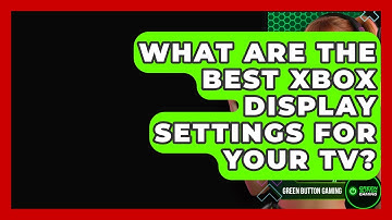 What Are The Best Xbox Display Settings For Your TV? - Green Button Gaming