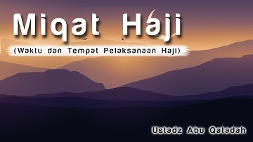 Ceramah: Haji: Miqat Haji / Waktu dan Tempat Pelaksanaan Haji (Ustadz Abu Qatadah)