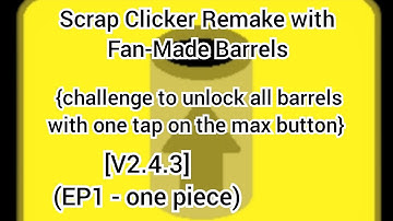 Scrap Clicker Remake with Fan-Made Barrels  [V2.4.3] (EP1 - one piece)