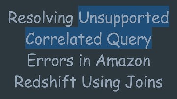 Resolving Unsupported Correlated Query Errors in Amazon Redshift Using Joins