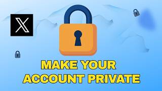 How To Make Your X (Formerly Twitter) Account Private