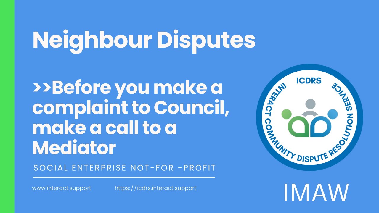 Neighbour Disputes - Before you make a complaint to council, make a call to a mediator. ICDRS IMAW
