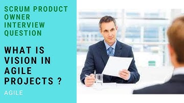 Scrum Product Owner Interview Question --  What is vision in Agile Projects?