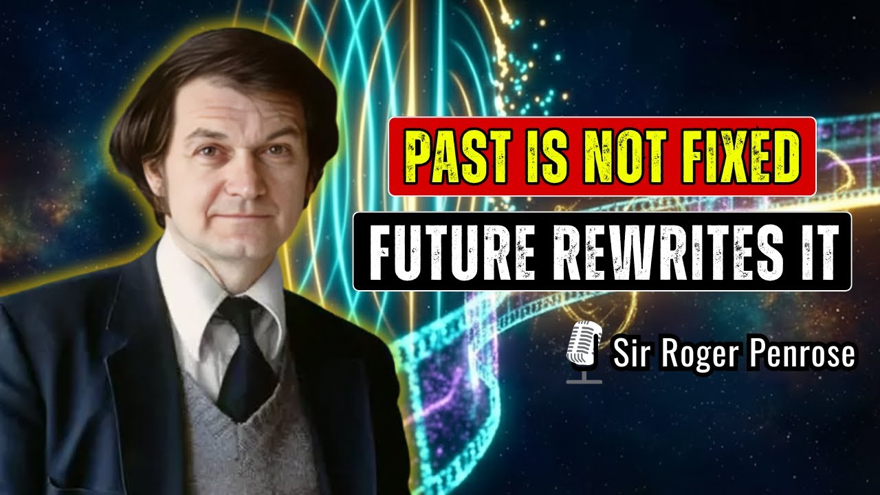 Your Future Rewrites History | Roger Penrose Reveals How The Past Isn't Fixed Until You Observe It