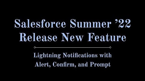 Create Lightning Notifications with New Alert, Confirm, and Prompt | Salesforce Summer ’22 Features