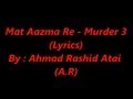 Mat Aazma Re Murder 3 | Lyrics