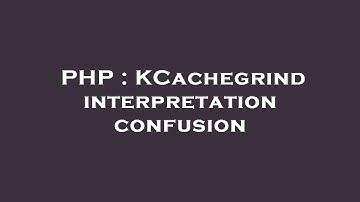 PHP : KCachegrind interpretation confusion