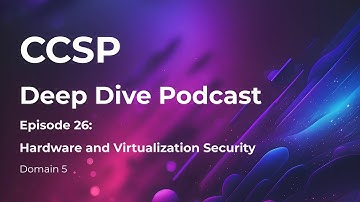 CCSP Deep Dive Podcast | Episode 26 - Hardware and Virtualization Security | Domain 5