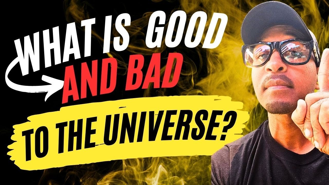 WHAT IS GOOD AND BAD TO THE UNIVERSE YouTube