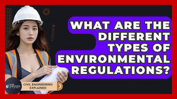 What Are The Different Types Of Environmental Regulations? - Civil Engineering Explained