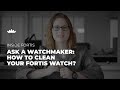 Ask a watchmaker | How to clean your Fortis watch?