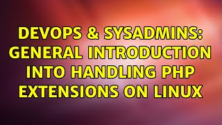 DevOps & SysAdmins: General introduction into handling PHP extensions on Linux