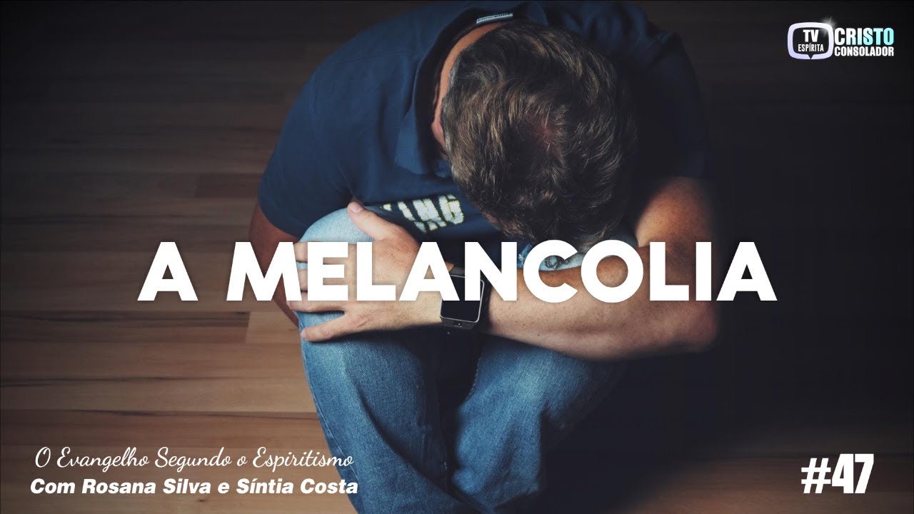 A MELANCOLIA - O Evangelho Segundo o Espiritismo #47