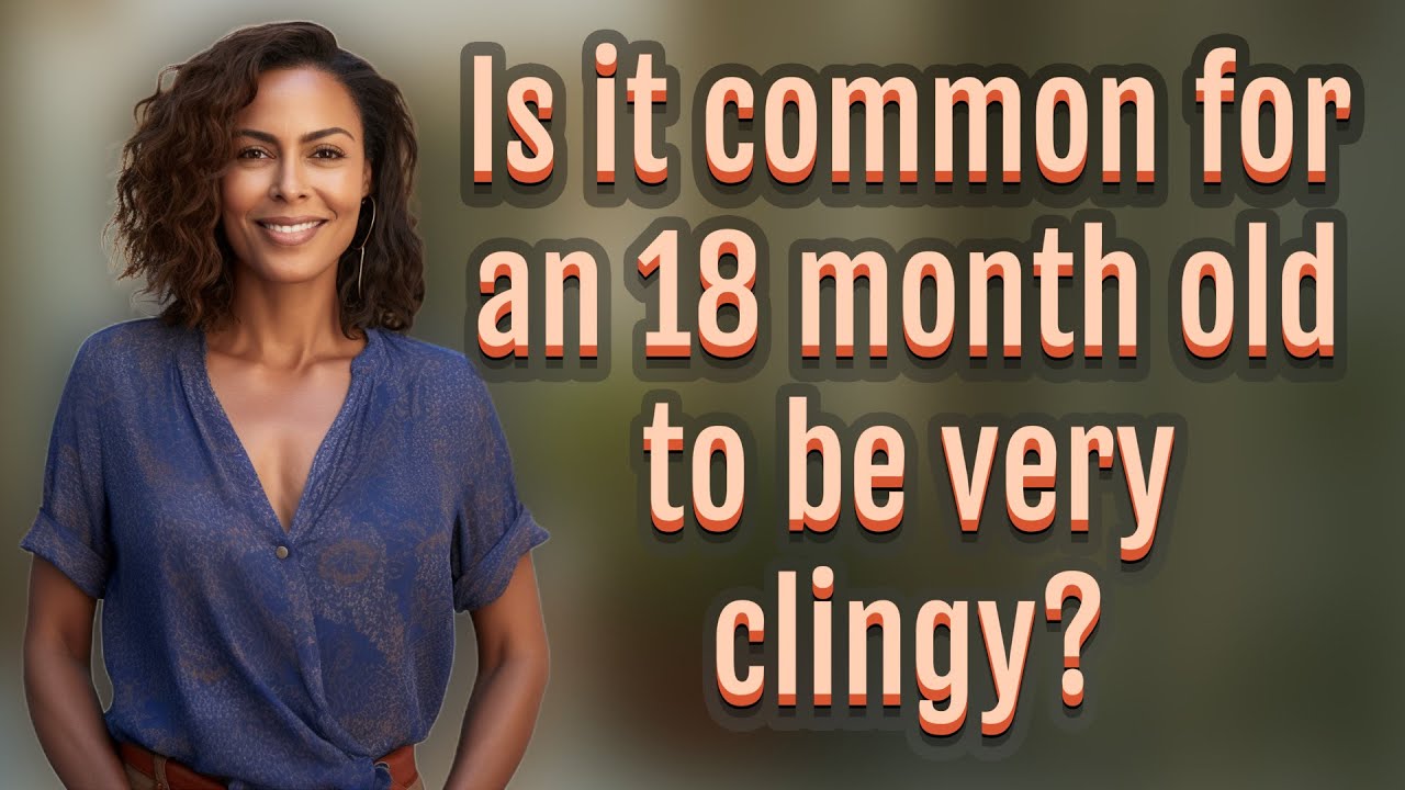 Is it common for an 18 month old to be very clingy? - YouTube