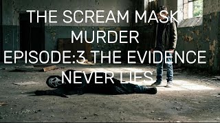 THE SCREAM MASK MURDER:EPISODE 3:THE EVIDENCE NEVER LIES