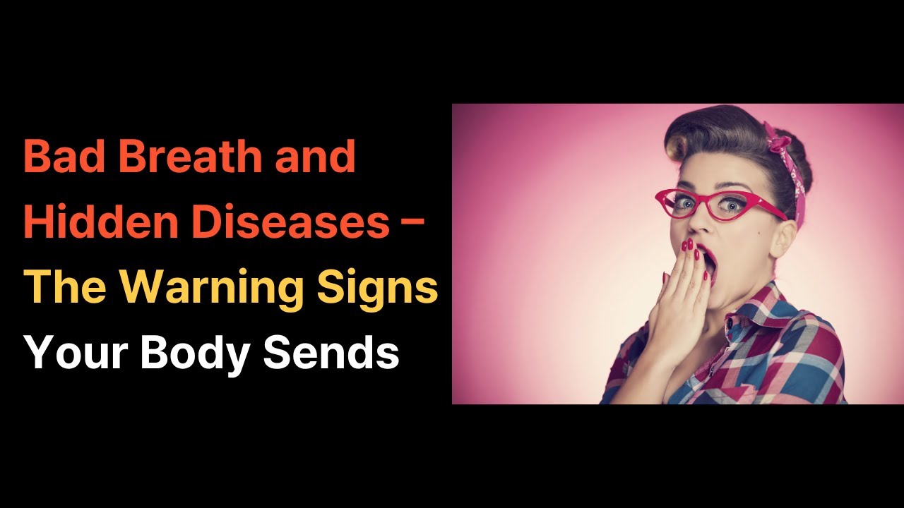Bad Breath and Hidden Diseases – The Warning Signs Your Body Sends