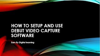 HOW TO SETUP AND USE DEBUT VIDEO CAPTURE SOFTWARE