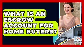 What Is An Escrow Account For Home Buyers? - Home Buyers and Sellers Guide