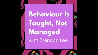 Behaviour is taught, not managed