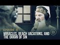 Miracles, Beach Vacations, and the Origin of Sin | Ep 8