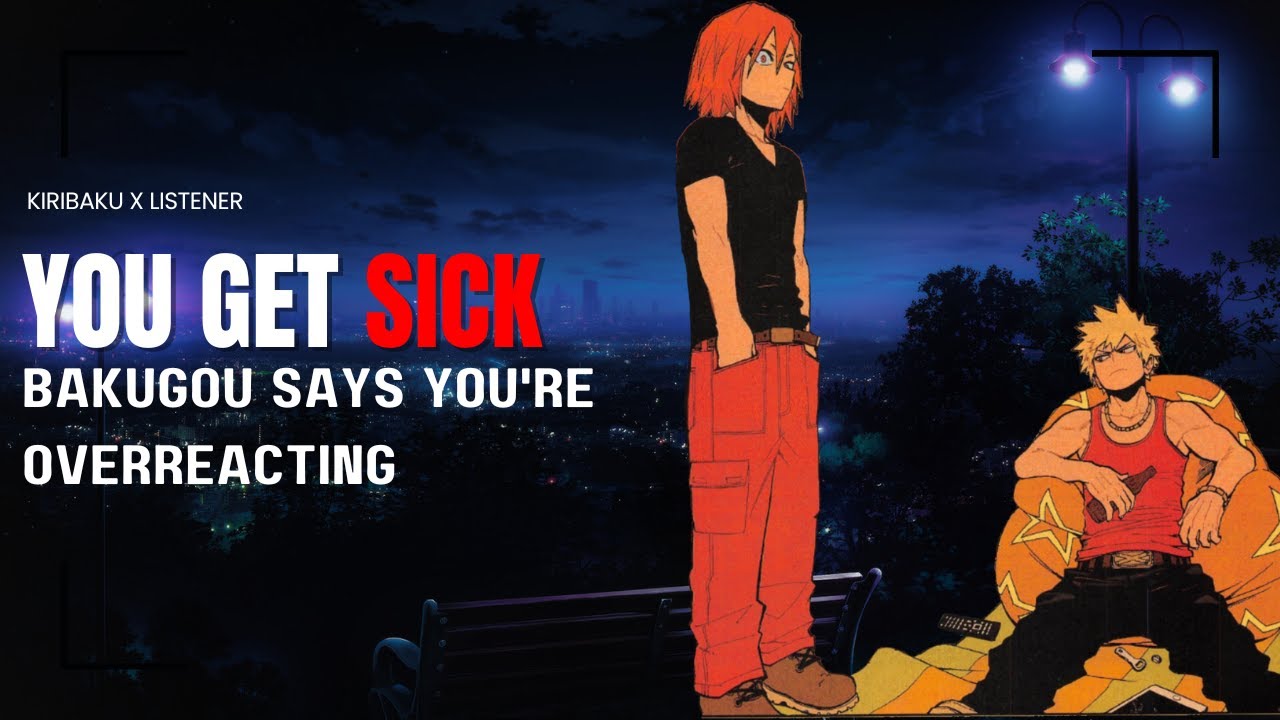 You get sick and bakugou says you're overreacting - Kiribaku x listener