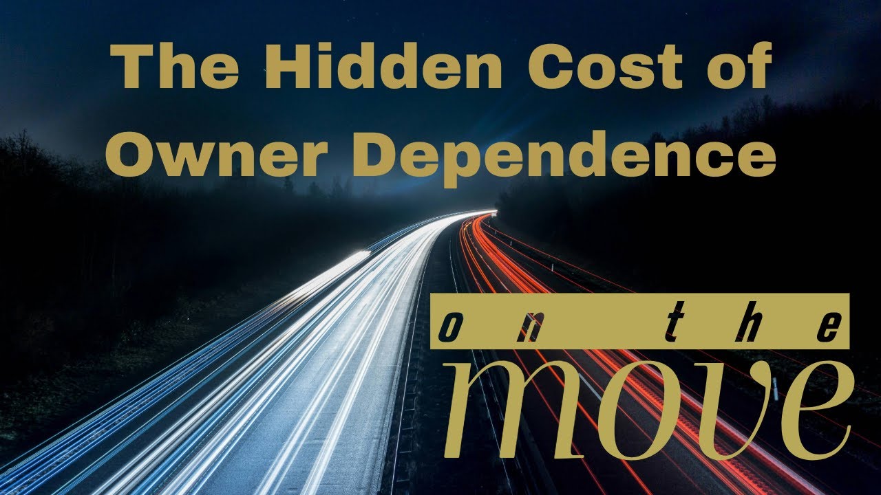 The Hidden Cost of Owner Dependence | On The Move