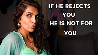 If he Rejects you he is NOT for you