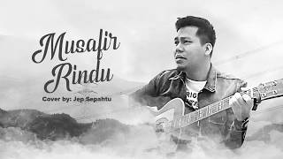 Video thumbnail of "Musafir Rindu (Lirik)  - Cover by Jep Sepahtu"