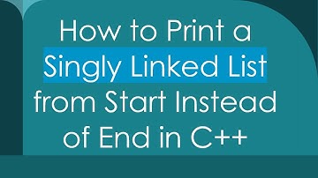 How to Print a Singly Linked List from Start Instead of End in C++