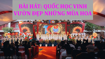 BÀI HÁT: QUỐC HỌC VINH VƯỜN ĐẸP NHỮNG MÙA HOA #quochocvinh #THPTHuynhThucKhang