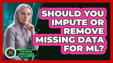 Should You Impute Or Remove Missing Data For ML? - AI and Machine Learning Explained