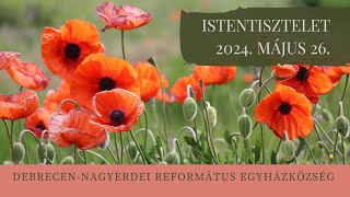 Istentisztelet  2024. 05. 26. Debrecen-Nagyerdei Református Egyházközség