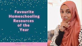 Favourite Homeschooling Resources of the Year! Our Muslim Homeschool