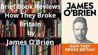 Brief Book Review - How They Broke Britain by James O'Brien