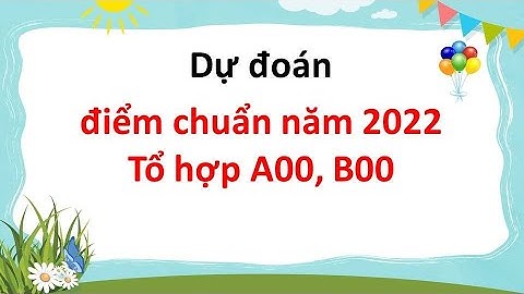 Dự đoán điểm chuẩn tổ hợp Khoa học tự nhiên năm 2022 -  Tổ hợp A00 - B00