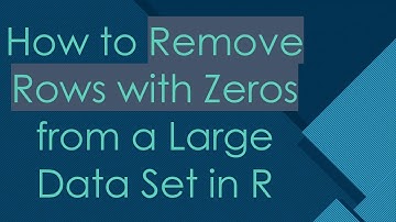 How to Remove Rows with Zeros from a Large Data Set in R