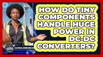 How Do Tiny Components Handle Huge Power In DC-DC Converters? - Electrical Engineering Essentials