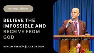 Believe the Impossible and Receive from God | Rev Henry Latchman | July 05, 2026 Believe the Impossible and Receive from God | Rev Henry Latchman | July 05, 2026
