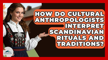 How Do Cultural Anthropologists Interpret Scandinavian Rituals and Traditions?