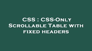 CSS : CSS-Only Scrollable Table with fixed headers