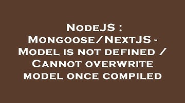 NodeJS : Mongoose/NextJS - Model is not defined / Cannot overwrite model once compiled