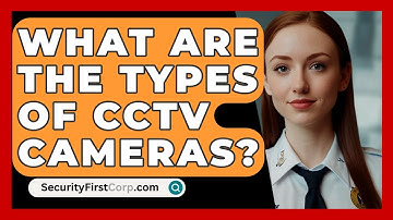 What Are The Types Of CCTV Cameras? - SecurityFirstCorp.com