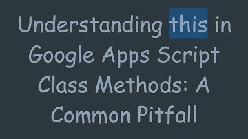 Understanding this in Google Apps Script Class Methods: A Common Pitfall