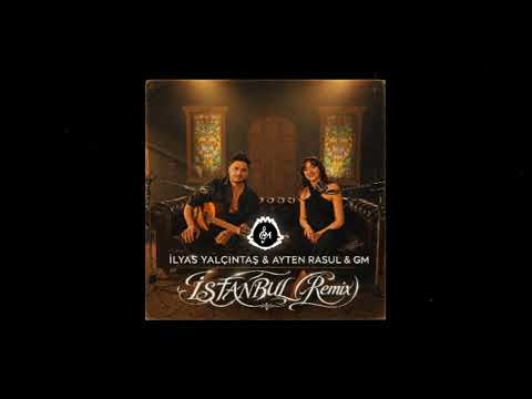 İlyas Yalçıntaş & Ayten Rasul & GM - İSTANBUL (Remix)