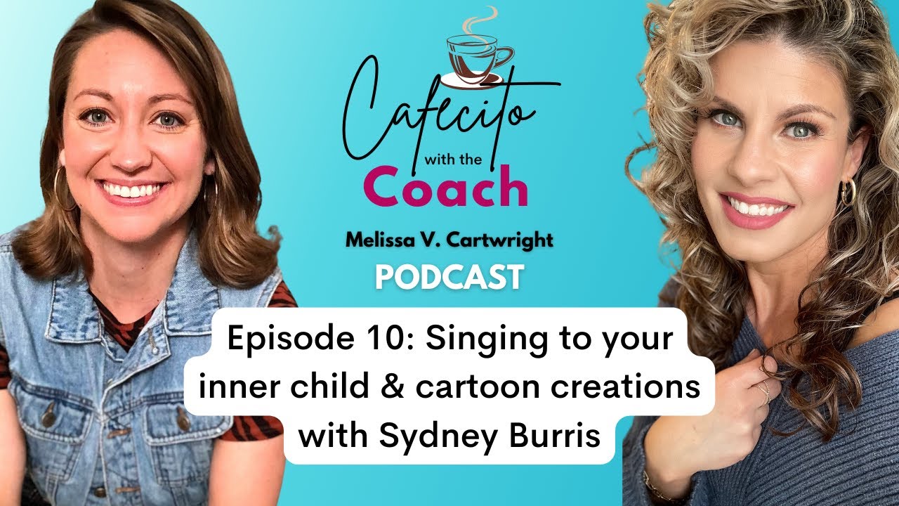 Cafecito with the Coach PODCAST - Ep. 10: Singing to your inner child & cartoons with Sydney Burris
