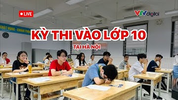 Breaking News | Trực tiếp: Không khí thi môn Ngữ Văn vào lớp 10 tại Hà Nội | VTV24