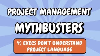 Project Management MythBusters 4 - Execs Don't Understand Project Language